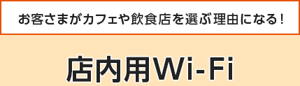 お客さまがカフェや飲食店を選ぶ理由になる!店内用Wi-Fi